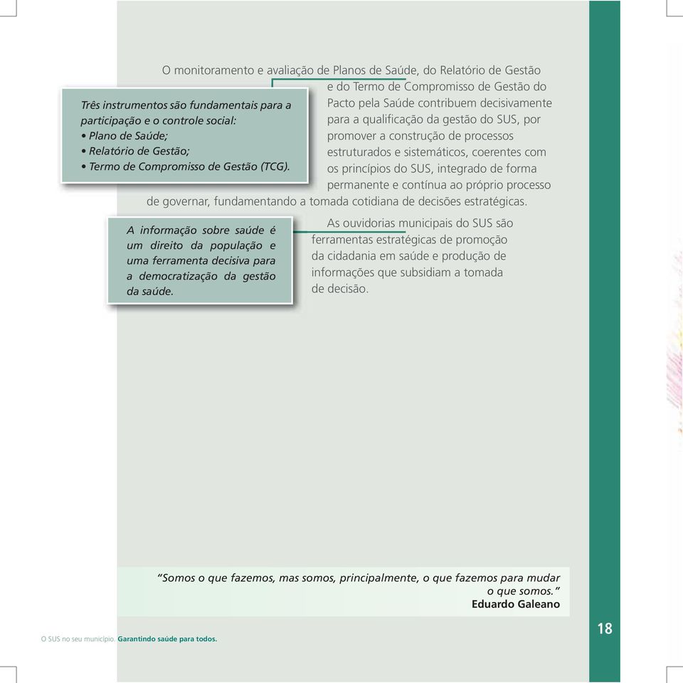 Compromisso de Gestão (TCG). os princípios do SUS, integrado de forma permanente e contínua ao próprio processo de governar, fundamentando d a tomada cotidiana de decisões estratégicas.