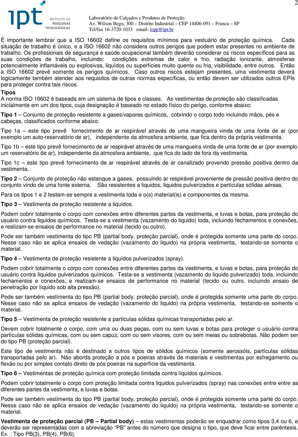 Os profissionais de segurança e saúde ocupacional também deverão considerar os riscos específicos para as suas condições de trabalho, incluindo: condições etremas de calor e frio, radiação ionizante,