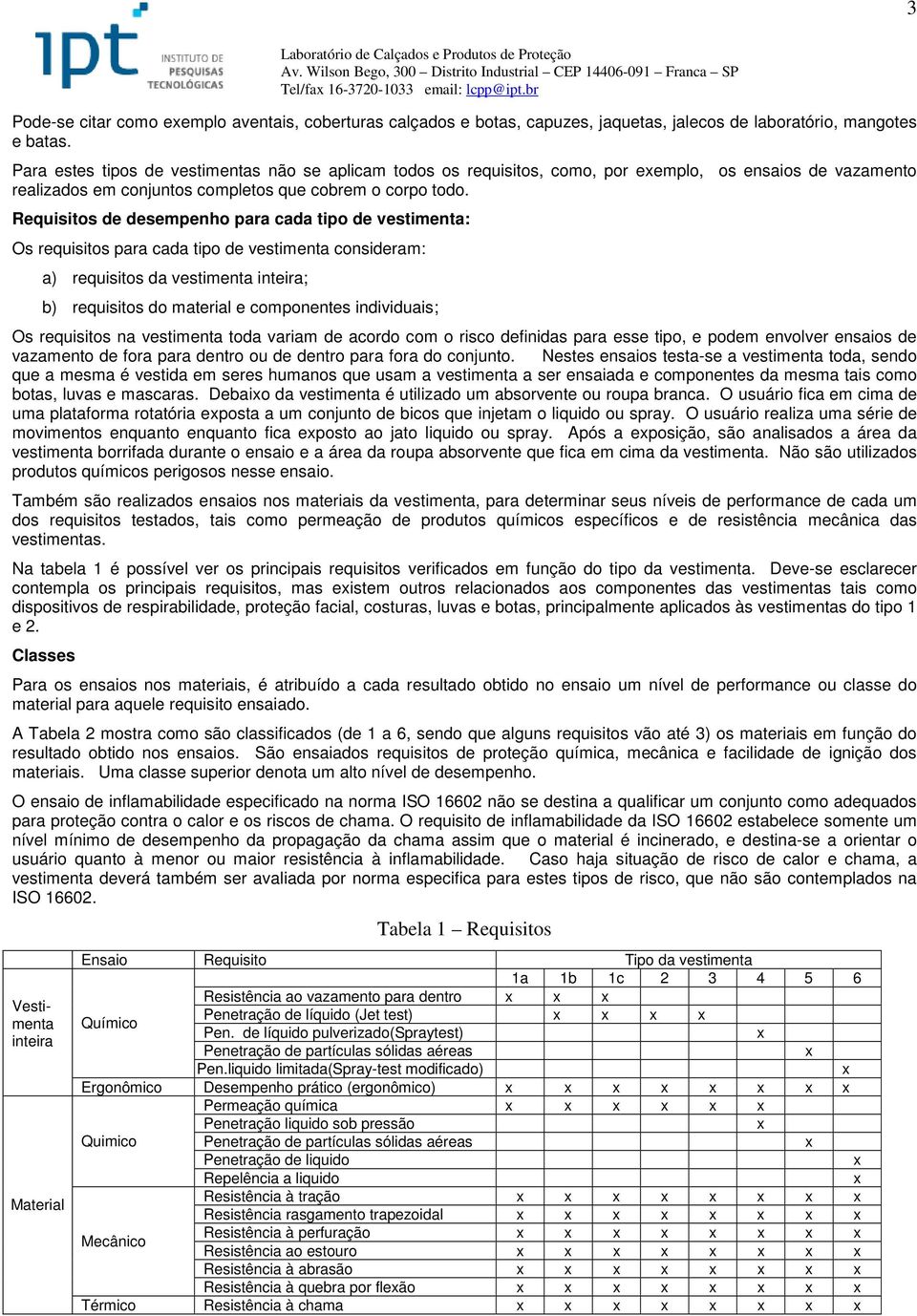 Requisitos de desempenho para cada tipo de vestimenta: Os requisitos para cada tipo de vestimenta consideram: a) requisitos da vestimenta inteira; b) requisitos do material e componentes individuais;