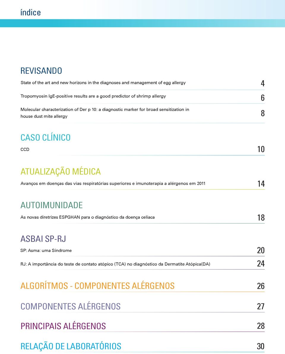 superiores e imunoterapia a alérgenos em 2011 AUTOIMUNIDADE As novas diretrizes ESPGHAN para o diagnóstico da doença celíaca ASBAI SP-RJ SP: Asma: uma Síndrome RJ: A importância do teste