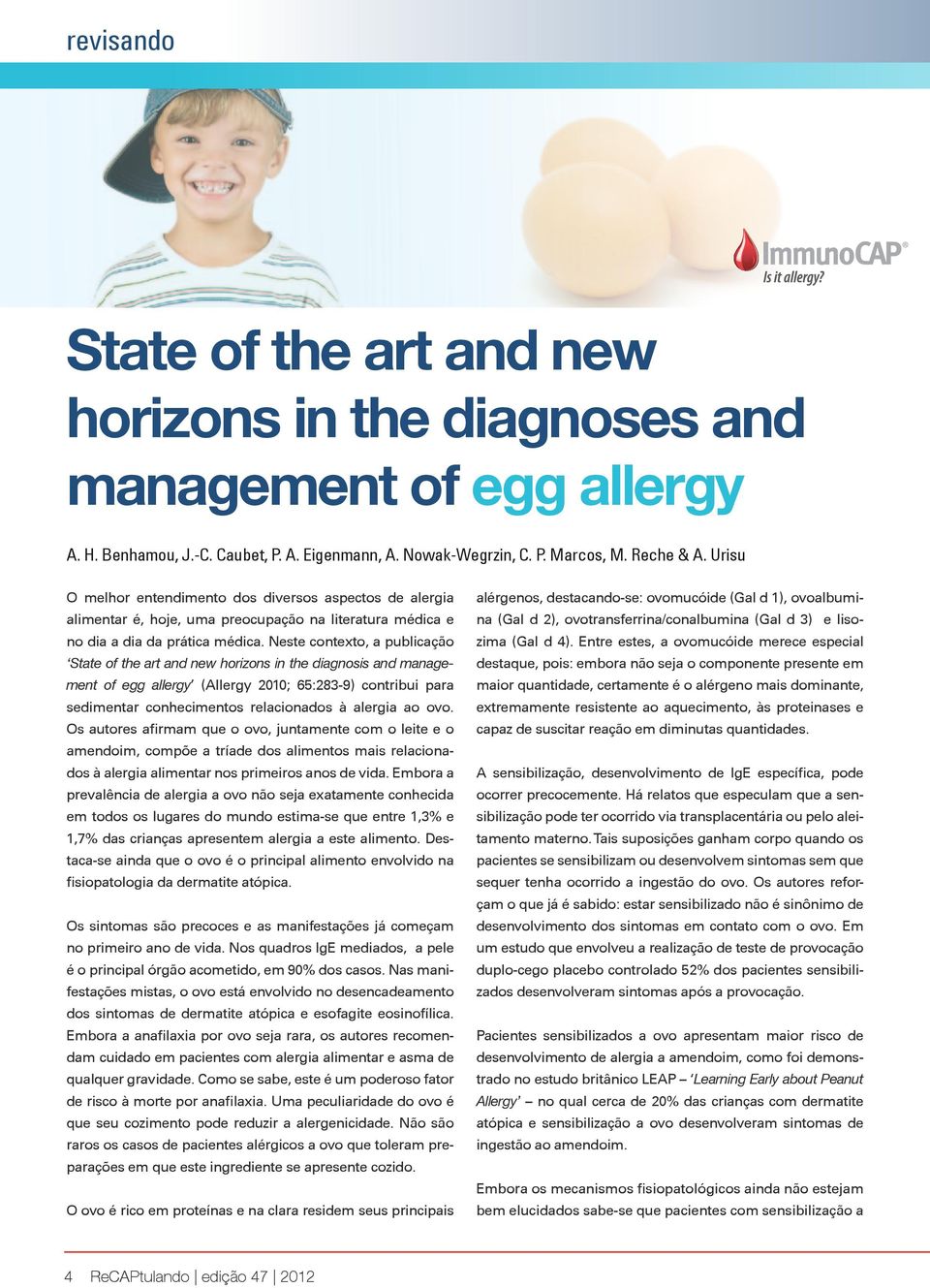 Neste contexto, a publicação State of the art and new horizons in the diagnosis and management of egg allergy (Allergy 2010; 65:283-9) contribui para sedimentar conhecimentos relacionados à alergia