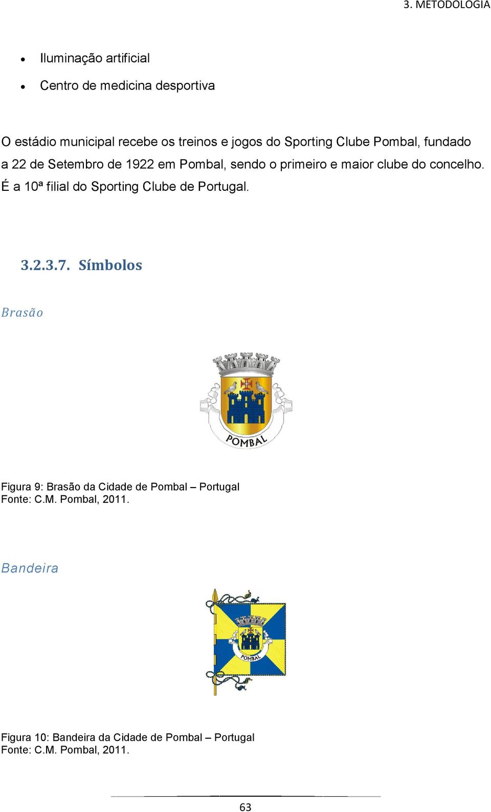 É a 10ª filial do Sporting Clube de Portugal. 3.2.3.7.