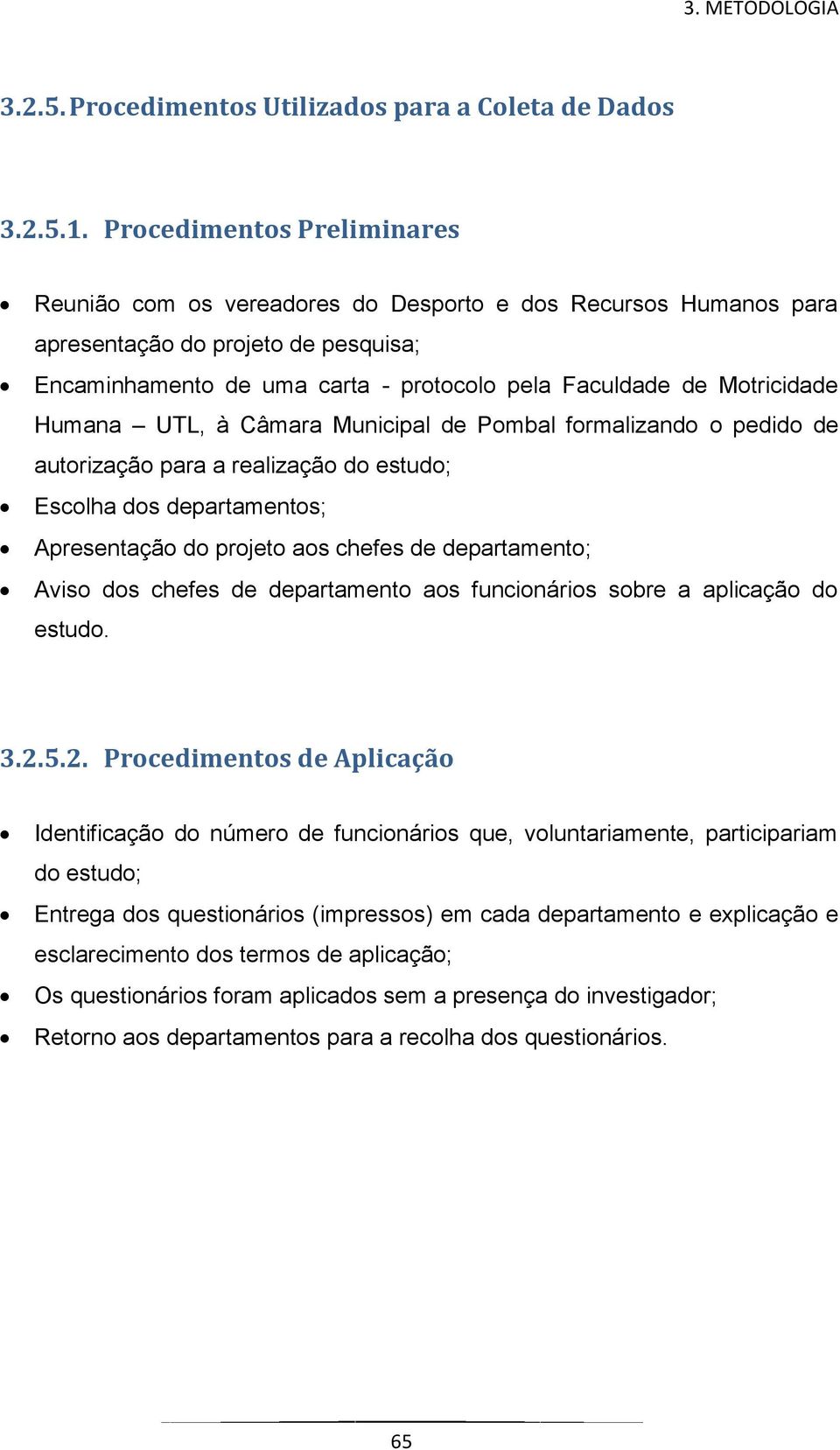 Humana UTL, à Câmara Municipal de Pombal formalizando o pedido de autorização para a realização do estudo; Escolha dos departamentos; Apresentação do projeto aos chefes de departamento; Aviso dos