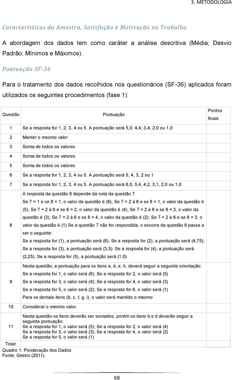 2, 3, 4 ou 5. A pontuação será 5,0; 4,4; 3,4; 2,0 ou 1,0 2 Manter o mesmo valor 3 Soma de todos os valores 4 Soma de todos os valores 5 Soma de todos os valores 6 Se a resposta for 1, 2, 3, 4 ou 5.