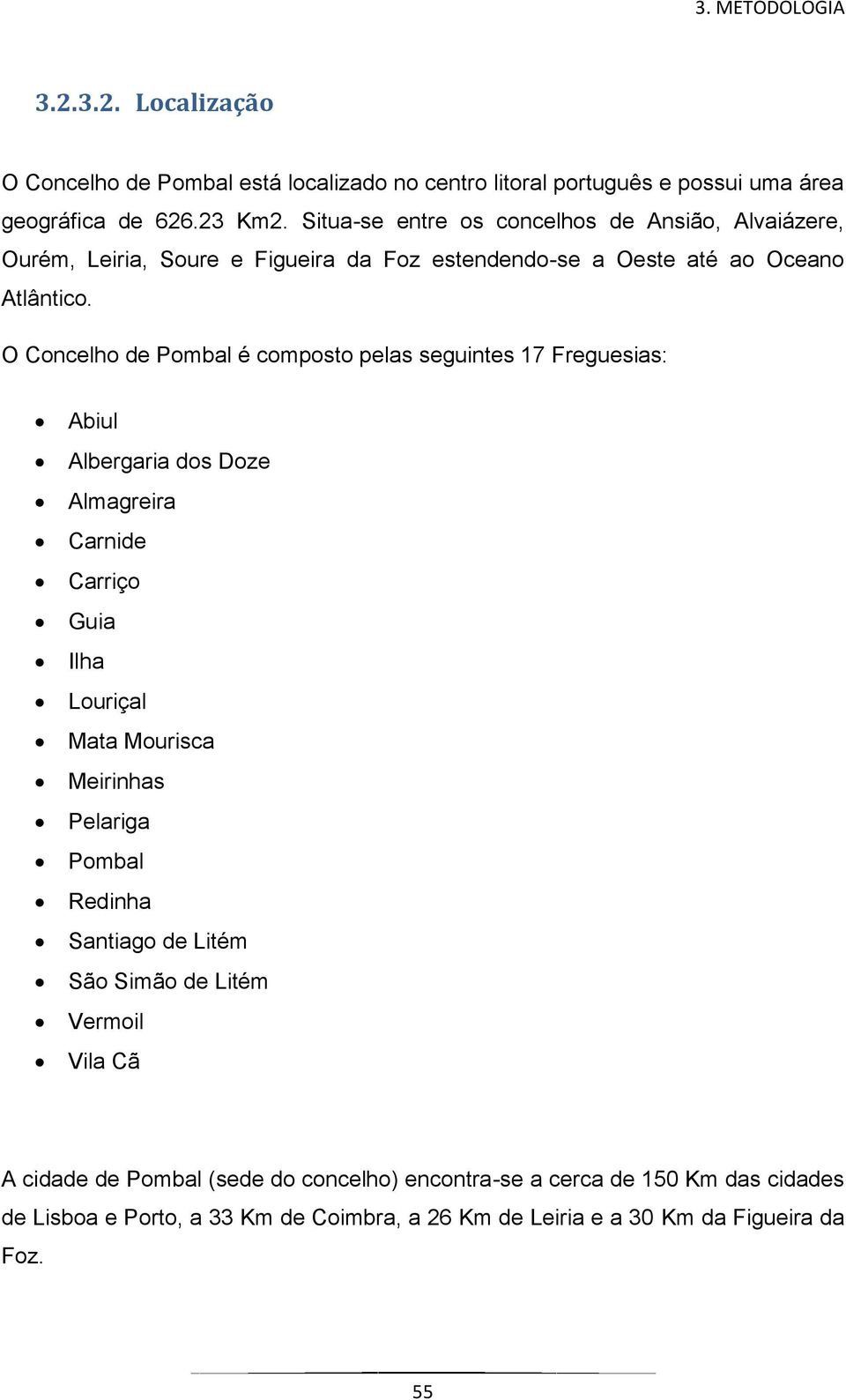 O Concelho de Pombal é composto pelas seguintes 17 Freguesias: Abiul Albergaria dos Doze Almagreira Carnide Carriço Guia Ilha Louriçal Mata Mourisca Meirinhas Pelariga