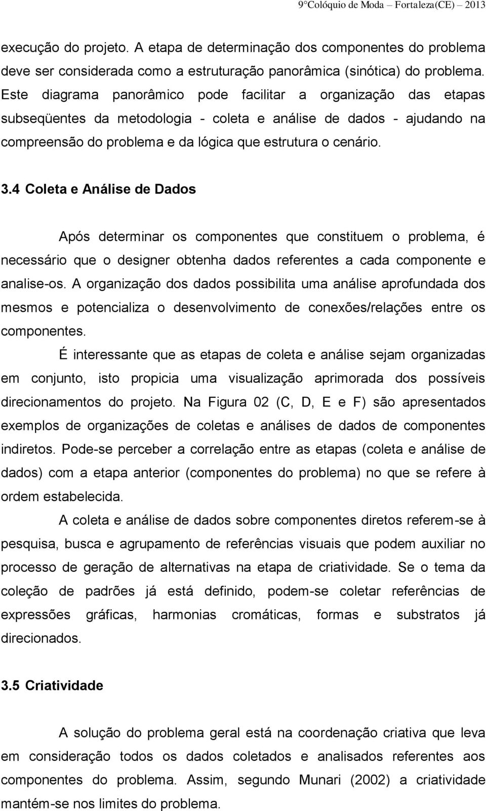 4 Coleta e Análise de Dados Após determinar os componentes que constituem o problema, é necessário que o designer obtenha dados referentes a cada componente e analise-os.