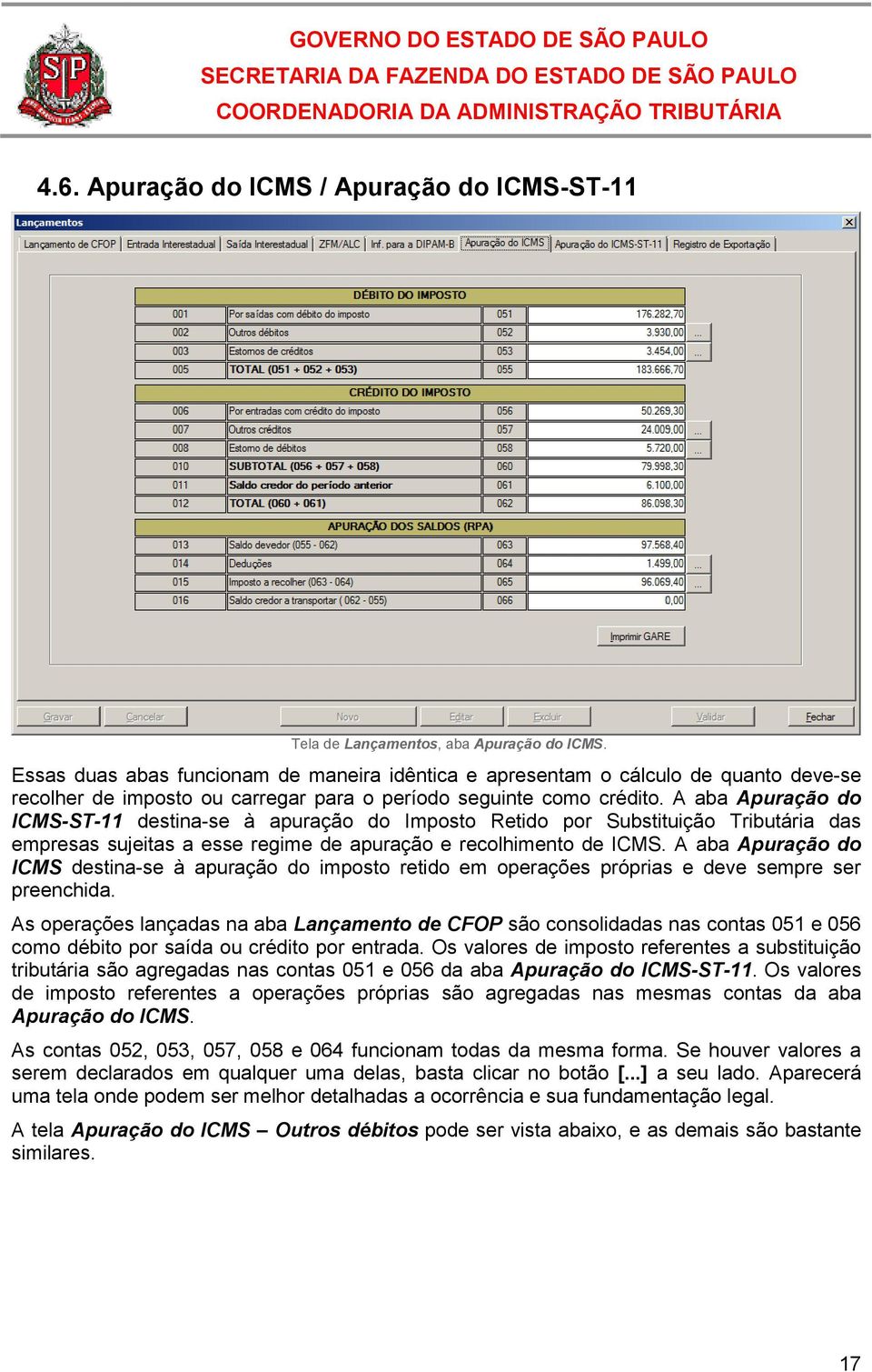 A aba Apuração do ICMS-ST-11 destina-se à apuração do Imposto Retido por Substituição Tributária das empresas sujeitas a esse regime de apuração e recolhimento de ICMS.