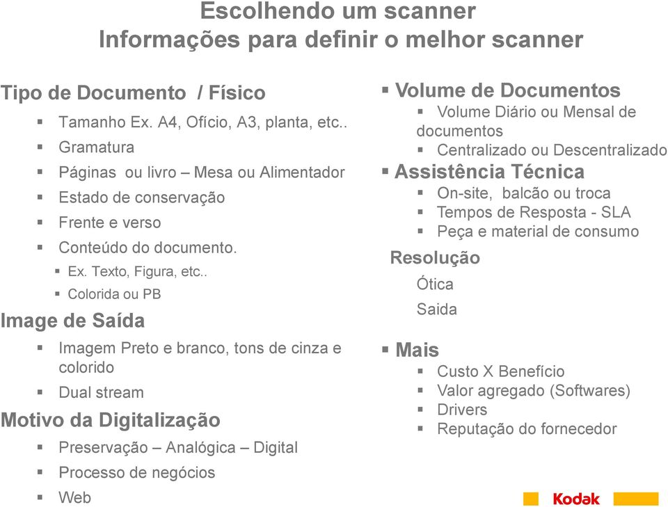 . Colorida ou PB Image de Saída Imagem Preto e branco, tons de cinza e colorido Dual stream Motivo da Digitalização Preservação Analógica Digital Processo de negócios Web Volume de