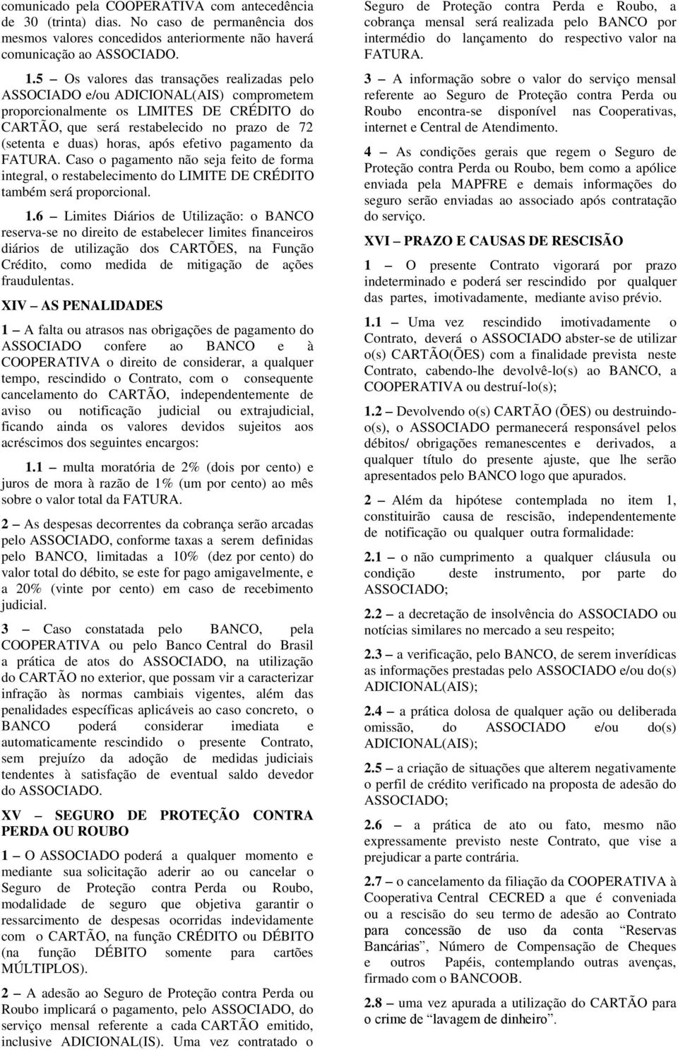 após efetivo pagamento da FATURA. Caso o pagamento não seja feito de forma integral, o restabelecimento do LIMITE DE CRÉDITO também será proporcional. 1.