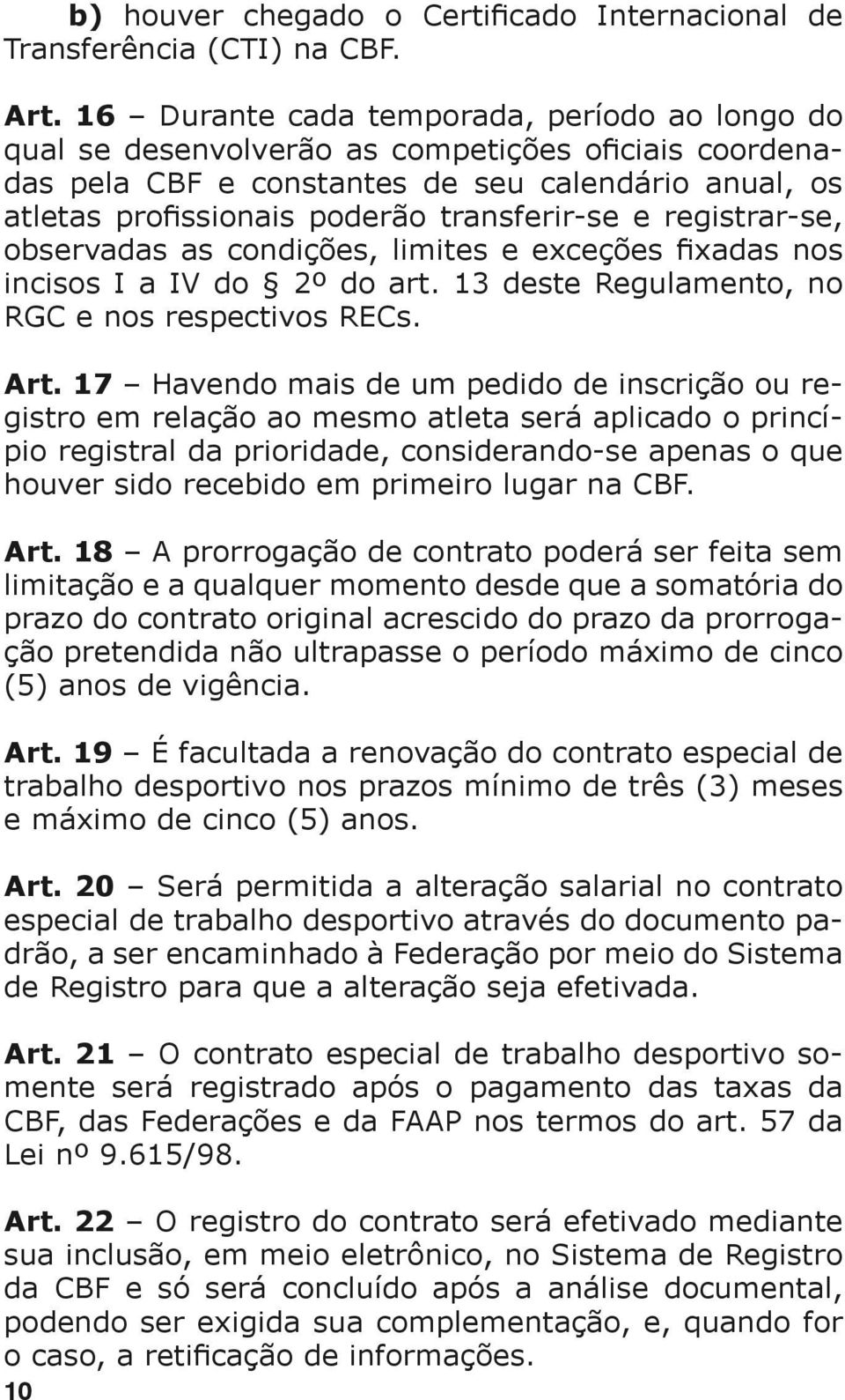 e registrar-se, observadas as condições, limites e exceções fixadas nos incisos I a IV do 2º do art. 13 deste Regulamento, no RGC e nos respectivos RECs. Art.