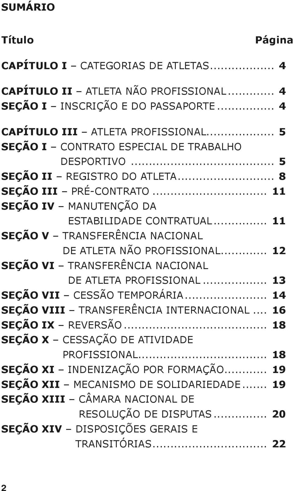 .. 11 Seção V transferência NACIONAl De ATLETA NÃO PROFISSIONAL... 12 Seção VI transferência NACIONAl De ATLETA PROFISSIONAL... 13 Seção VII CESSÃO TEMPORÁRIA.