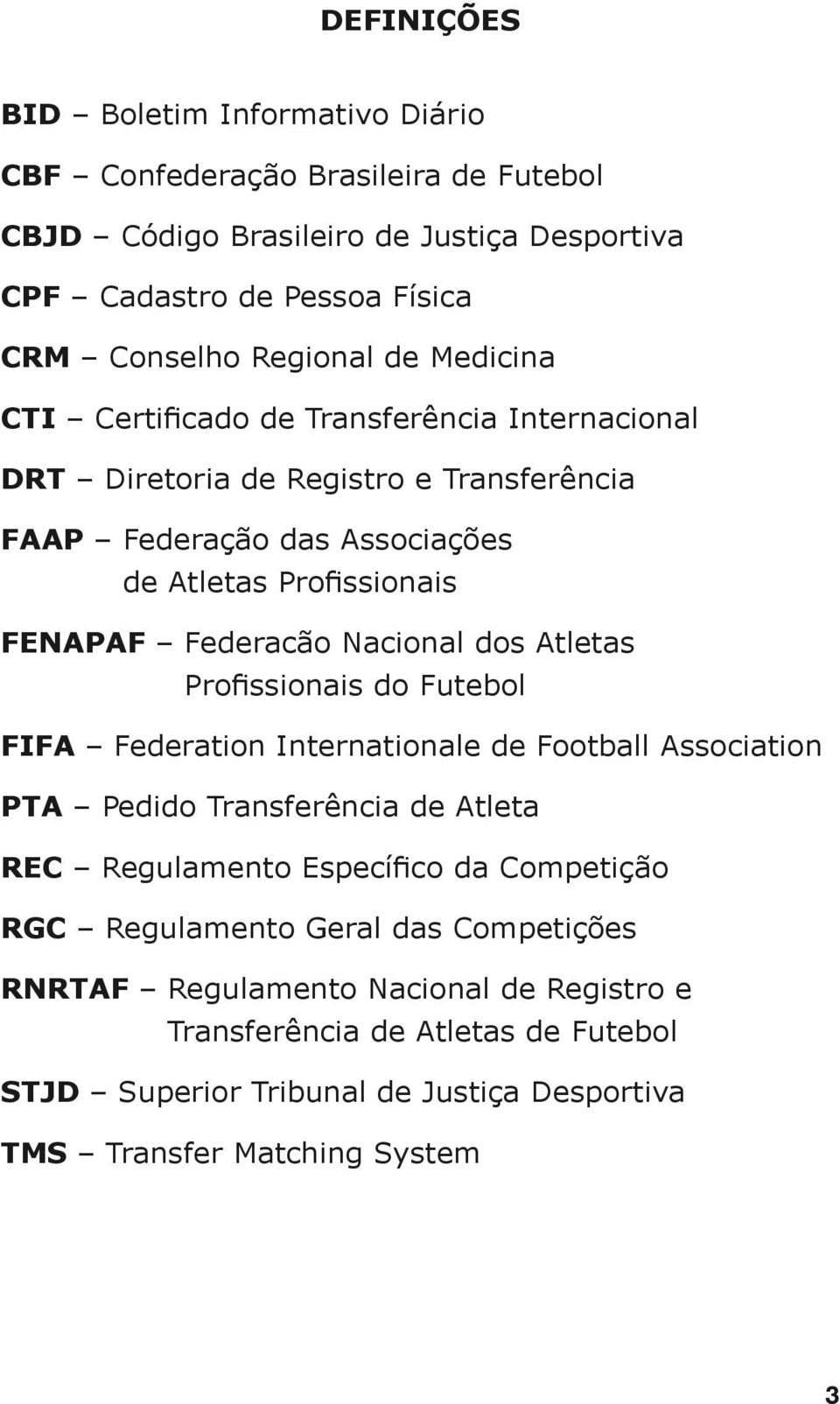 dos Atletas Profissionais do Futebol FIFA Federation Internationale de Football Association PTA Pedido Transferência de Atleta REC Regulamento Específico da Competição RGC