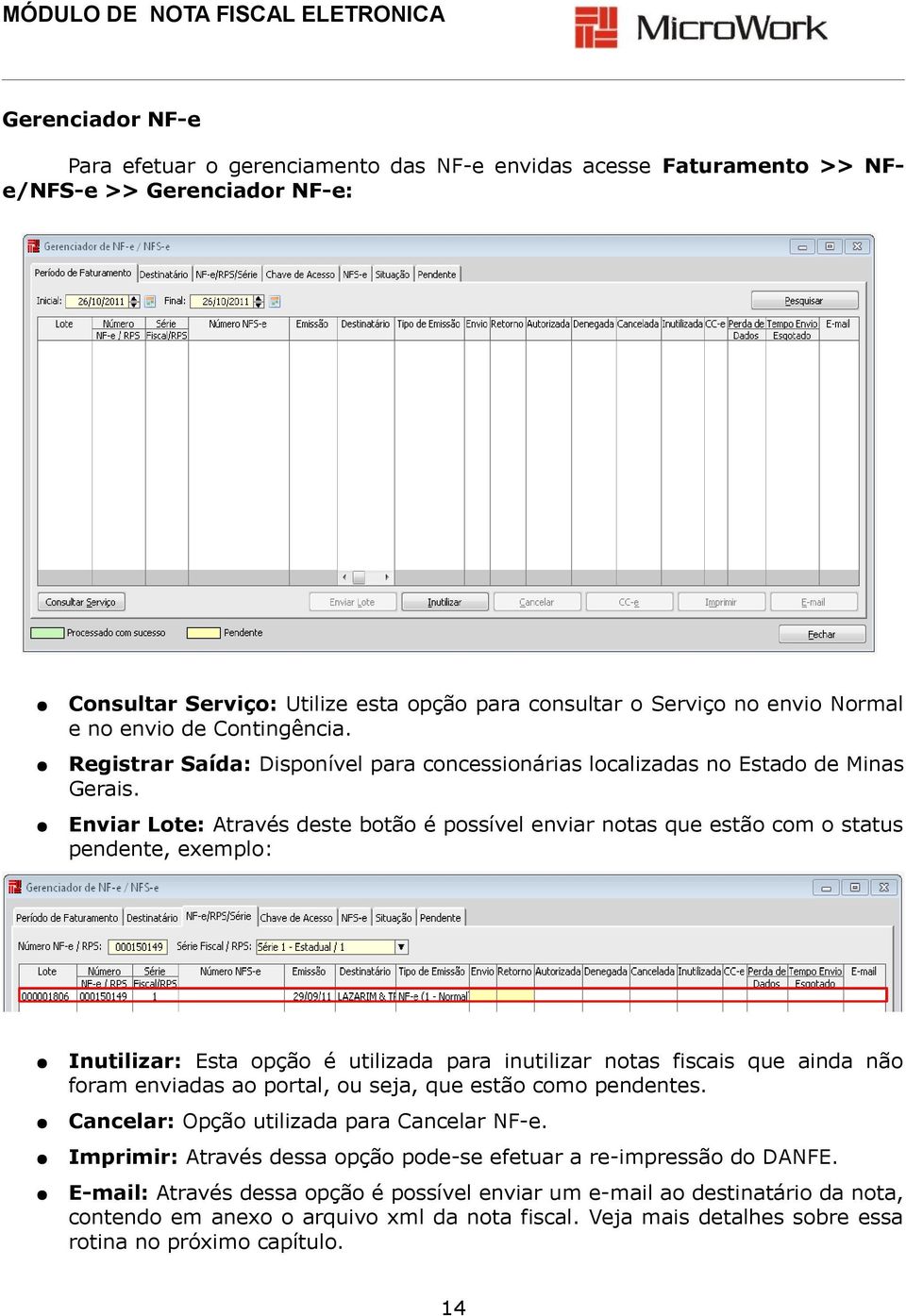 Enviar Lote: Através deste botão é possível enviar notas que estão com o status pendente, exemplo: Inutilizar: Esta opção é utilizada para inutilizar notas fiscais que ainda não foram enviadas ao