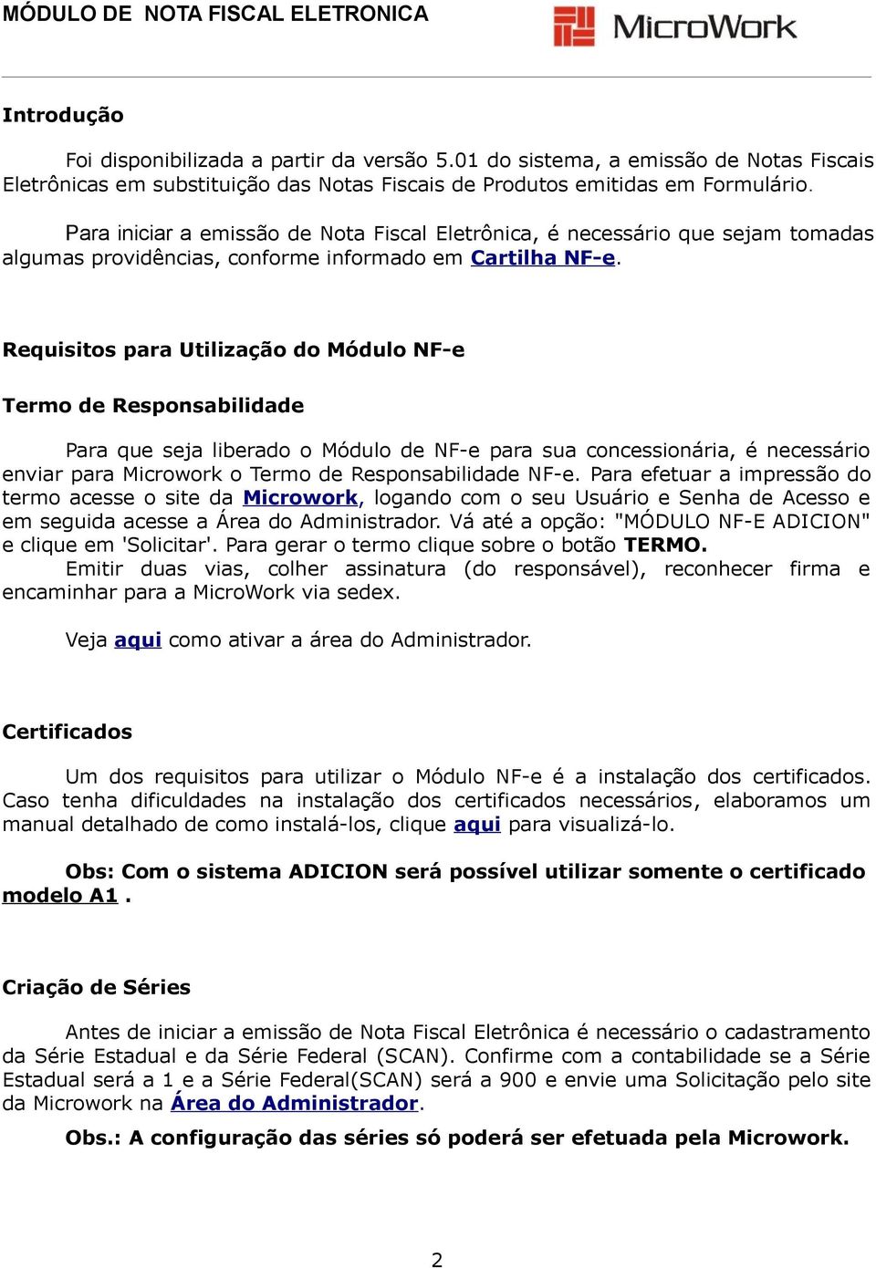 Requisitos para Utilização do Módulo NF-e Termo de Responsabilidade Para que seja liberado o Módulo de NF-e para sua concessionária, é necessário enviar para Microwork o Termo de Responsabilidade