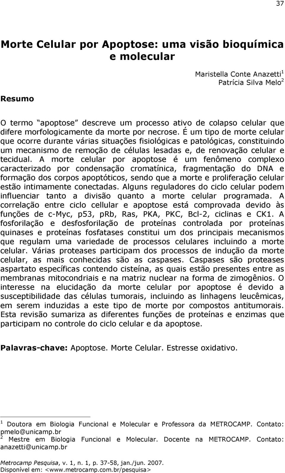 É um tipo de morte celular que ocorre durante várias situações fisiológicas e patológicas, constituindo um mecanismo de remoção de células lesadas e, de renovação celular e tecidual.