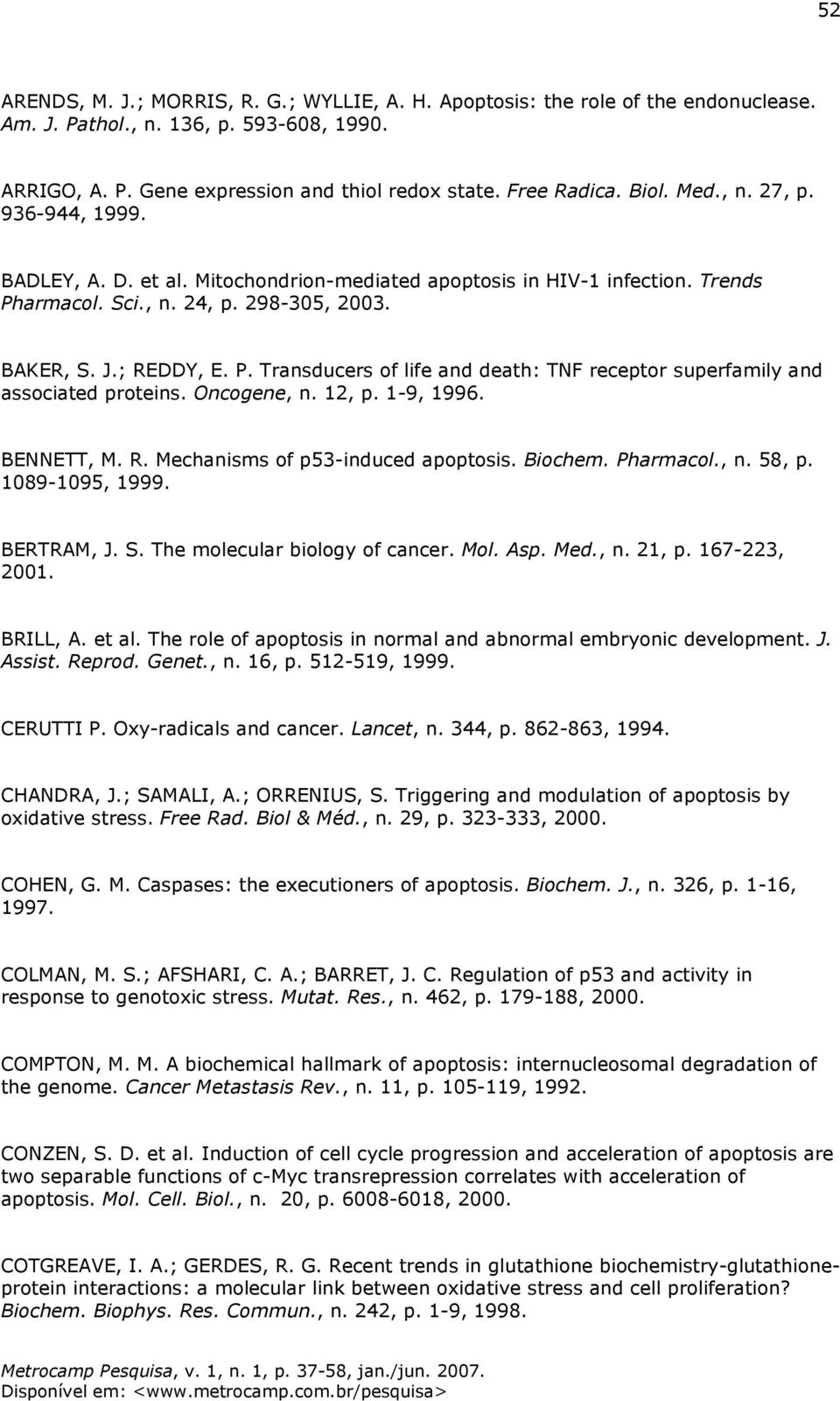 armacol. Sci., n. 24, p. 298-305, 2003. BAKER, S. J.; REDDY, E. P. Transducers of life and death: TNF receptor superfamily and associated proteins. Oncogene, n. 12, p. 1-9, 1996. BENNETT, M. R. Mechanisms of p53-induced apoptosis.