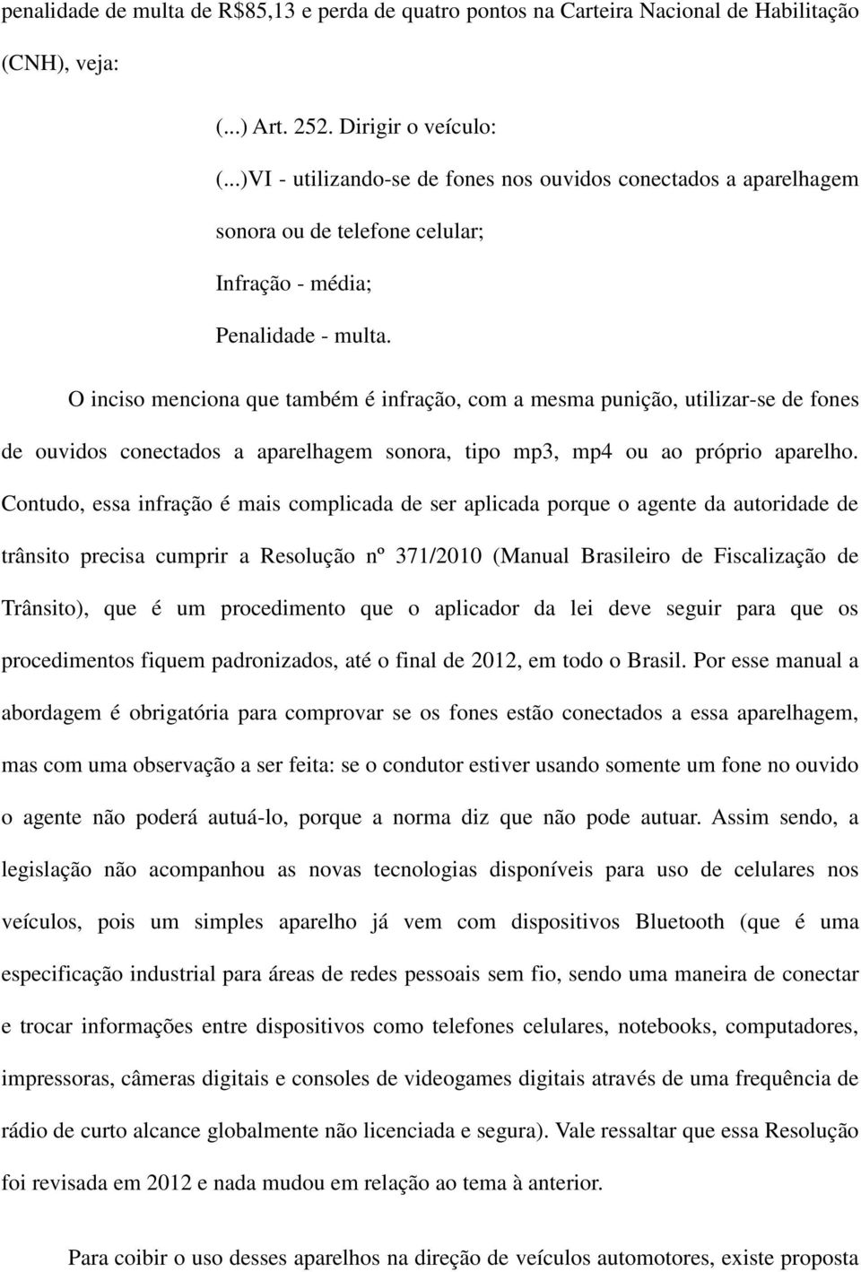 O inciso menciona que também é infração, com a mesma punição, utilizar-se de fones de ouvidos conectados a aparelhagem sonora, tipo mp3, mp4 ou ao próprio aparelho.