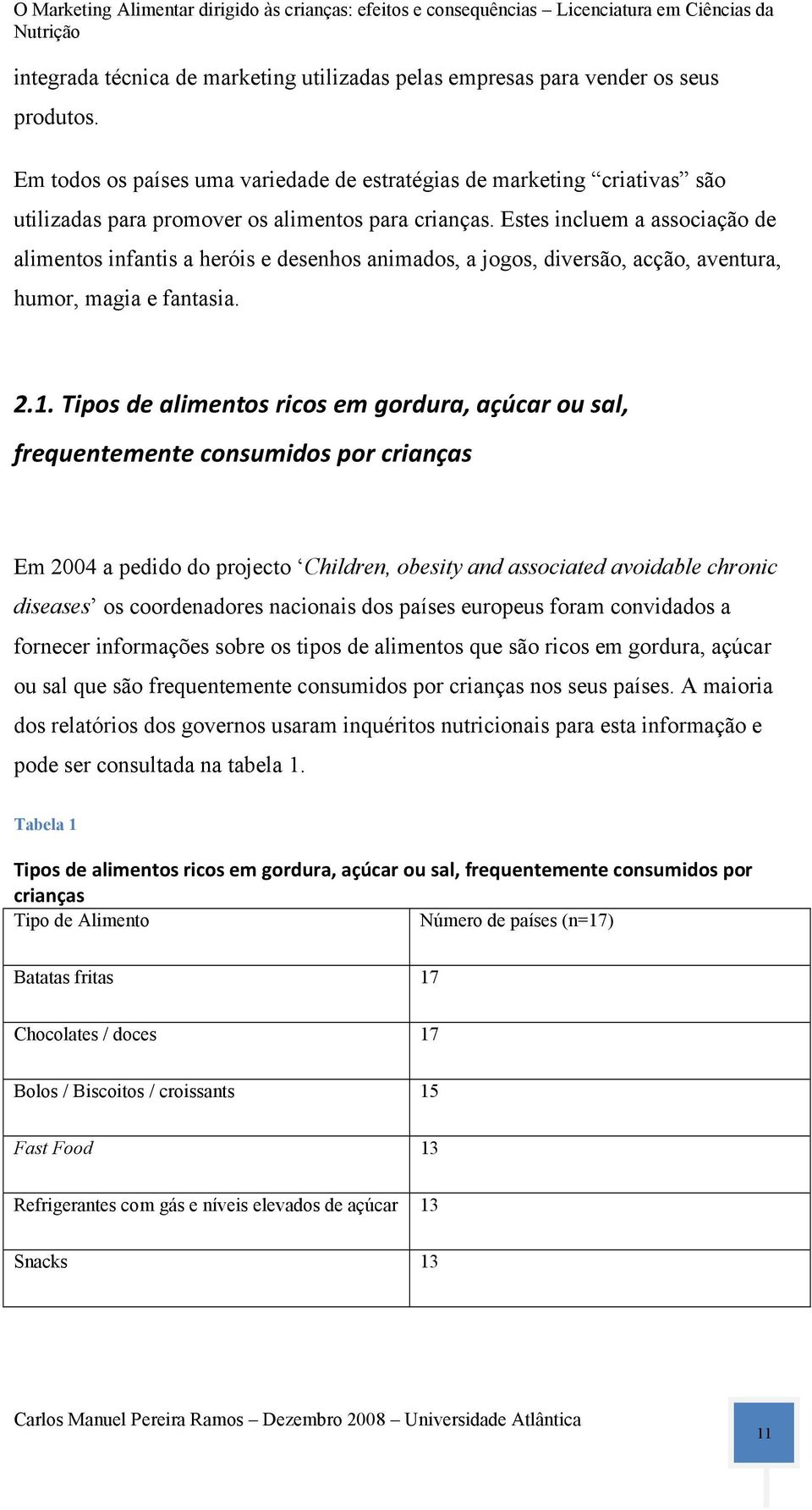 Estes incluem a associação de alimentos infantis a heróis e desenhos animados, a jogos, diversão, acção, aventura, humor, magia e fantasia. 2.1.