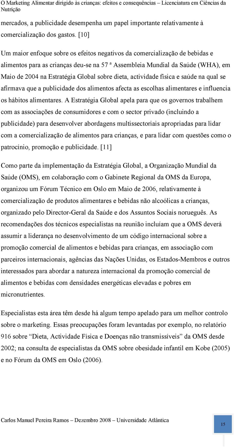 sobre dieta, actividade física e saúde na qual se afirmava que a publicidade dos alimentos afecta as escolhas alimentares e influencia os hábitos alimentares.