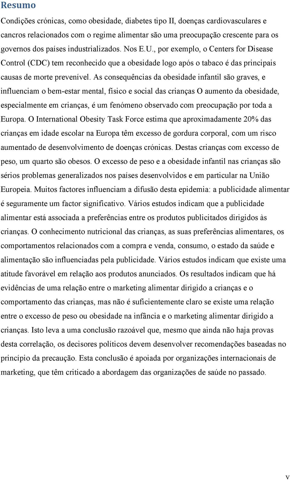 As consequências da obesidade infantil são graves, e influenciam o bem-estar mental, físico e social das crianças O aumento da obesidade, especialmente em crianças, é um fenómeno observado com