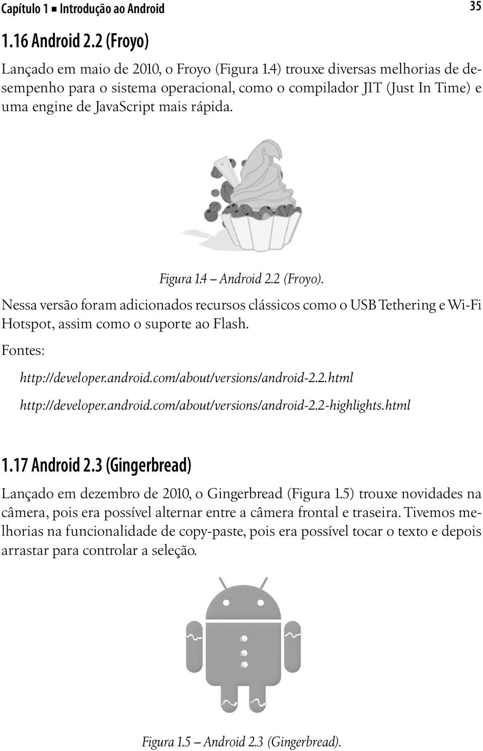 Nessa versão foram adicionados recursos clássicos como o USB Tethering e Wi-Fi Hotspot, assim como o suporte ao Flash. Fontes: http://developer.android.com/about/versions/android-2.