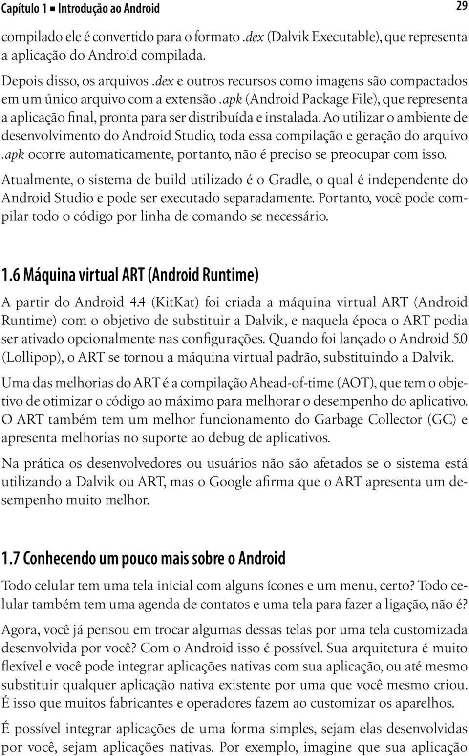 Ao utilizar o ambiente de desenvolvimento do Android Studio, toda essa compilação e geração do arquivo.apk ocorre automaticamente, portanto, não é preciso se preocupar com isso.