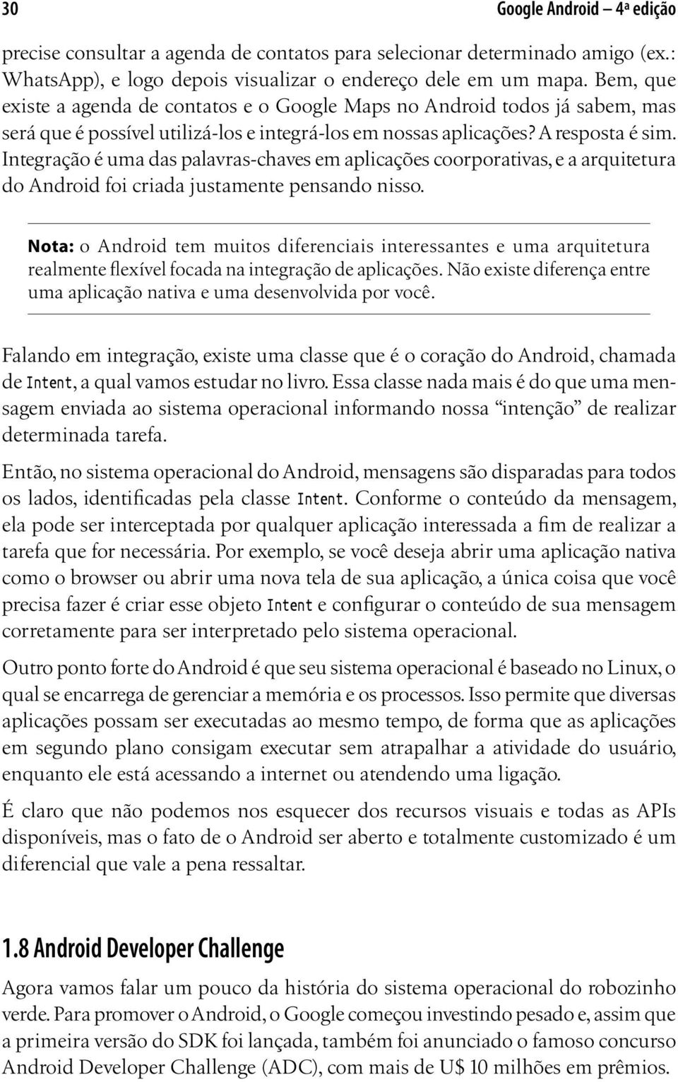 Integração é uma das palavras-chaves em aplicações coorporativas, e a arquitetura do Android foi criada justamente pensando nisso.