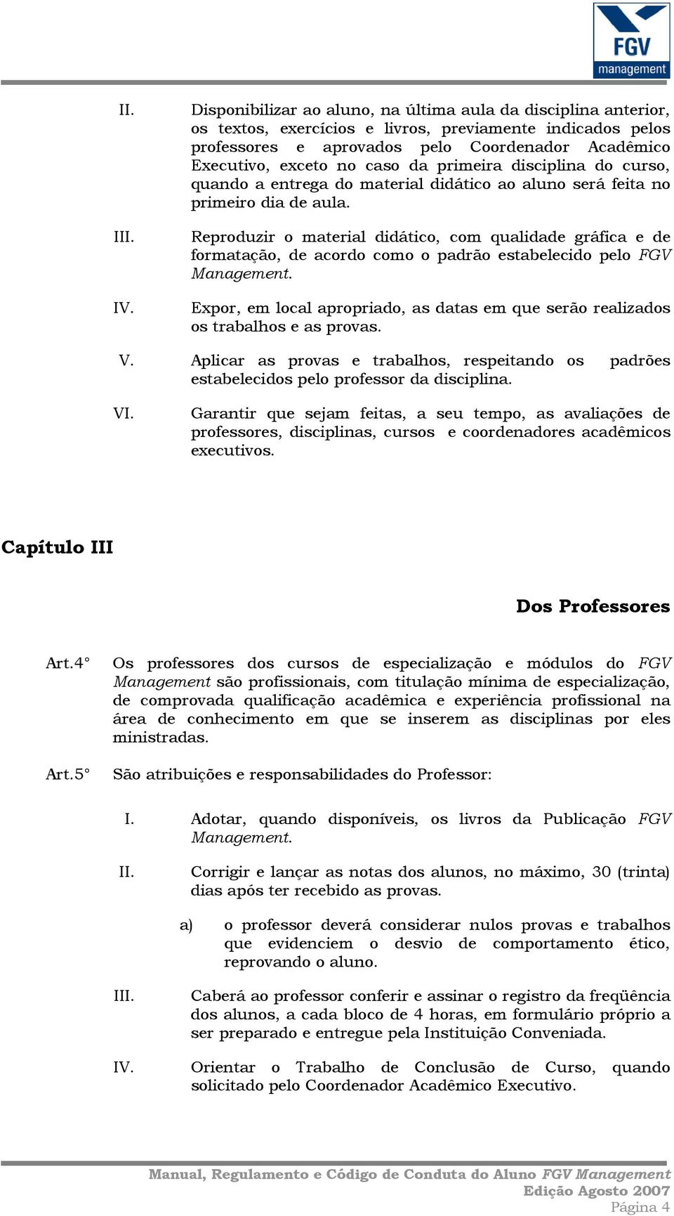 caso da primeira disciplina do curso, quando a entrega do material didático ao aluno será feita no primeiro dia de aula.