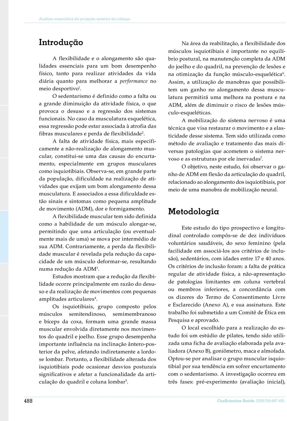 O sedentarismo é definido como a falta ou a grande diminuição da atividade física, o que provoca o desuso e a regressão dos sistemas funcionais.