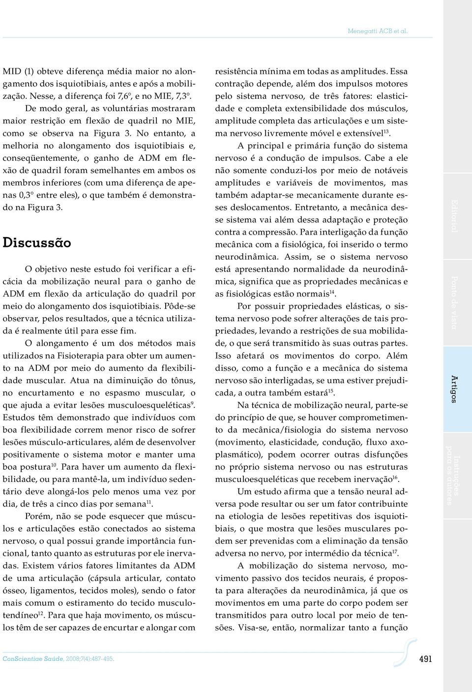 No entanto, a melhoria no alongamento dos isquiotibiais e, conseqüentemente, o ganho de ADM em flexão de quadril foram semelhantes em ambos os membros inferiores (com uma diferença de apenas 0,3