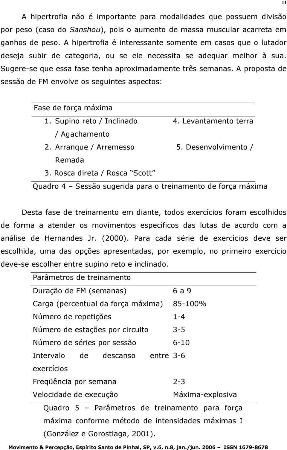 A proposta de sessão de FM envolve os seguintes aspectos: 11 Fase de força máxima 1. Supino reto / Inclinado 4. Levantamento terra / Agachamento 2. Arranque / Arremesso 5. Desenvolvimento / Remada 3.