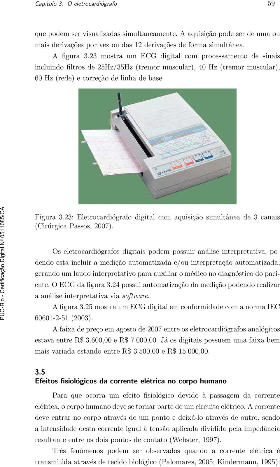23: Eletrocardiógrafo digital com aquisição simultânea de 3 canais (Cirúrgica Passos, 2007).