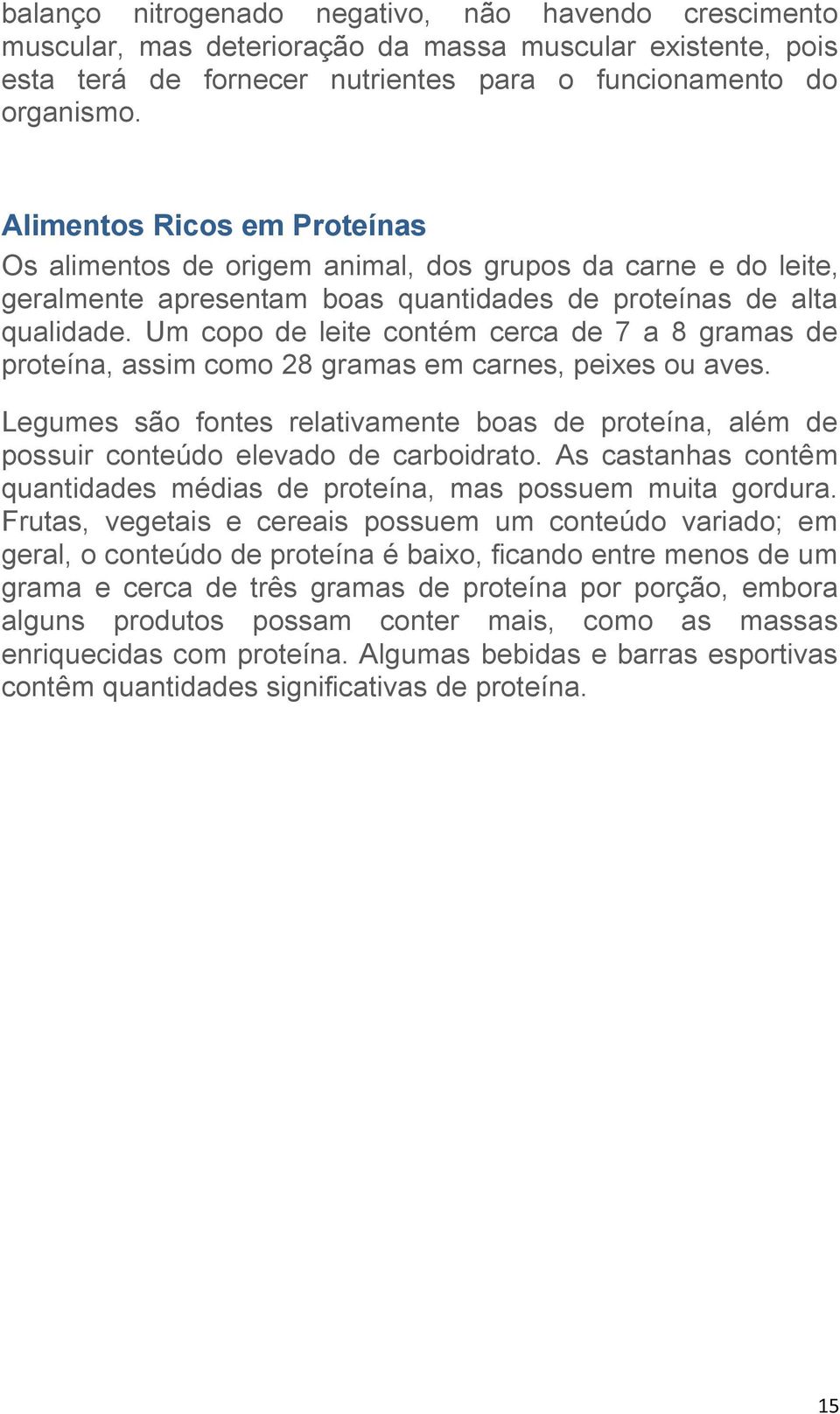 Um copo de leite contém cerca de 7 a 8 gramas de proteína, assim como 28 gramas em carnes, peixes ou aves.