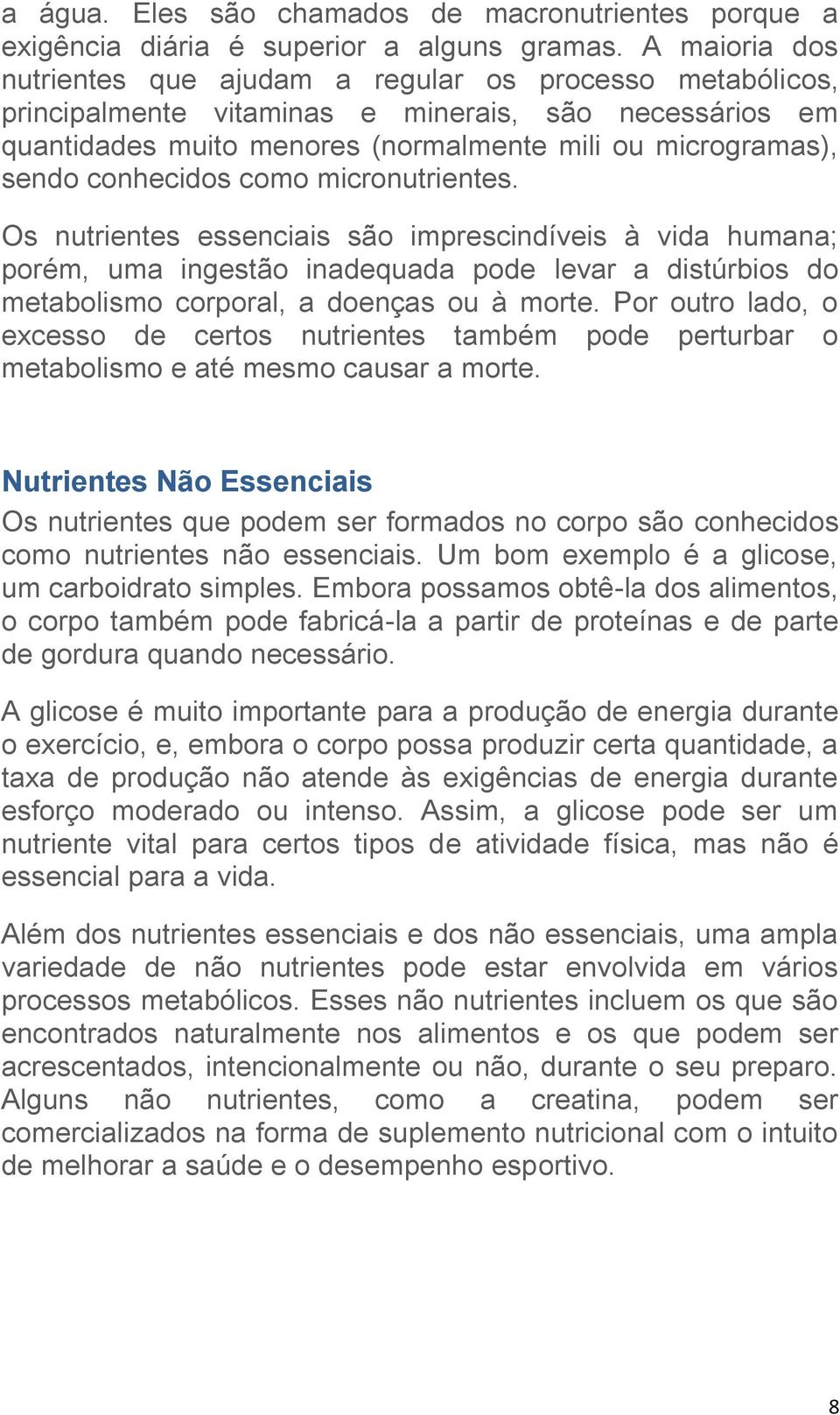 conhecidos como micronutrientes. Os nutrientes essenciais são imprescindíveis à vida humana; porém, uma ingestão inadequada pode levar a distúrbios do metabolismo corporal, a doenças ou à morte.