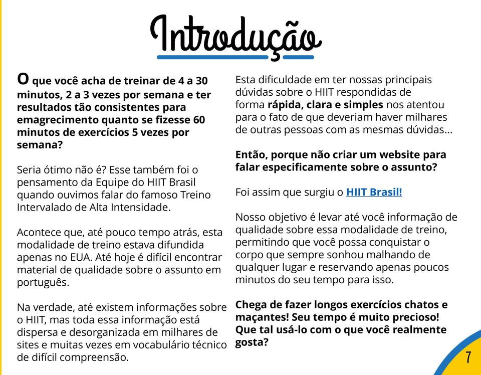 Acontece que, até pouco tempo atrás, esta modalidade de treino estava difundida apenas no EUA. Até hoje é difícil encontrar material de qualidade sobre o assunto em português.