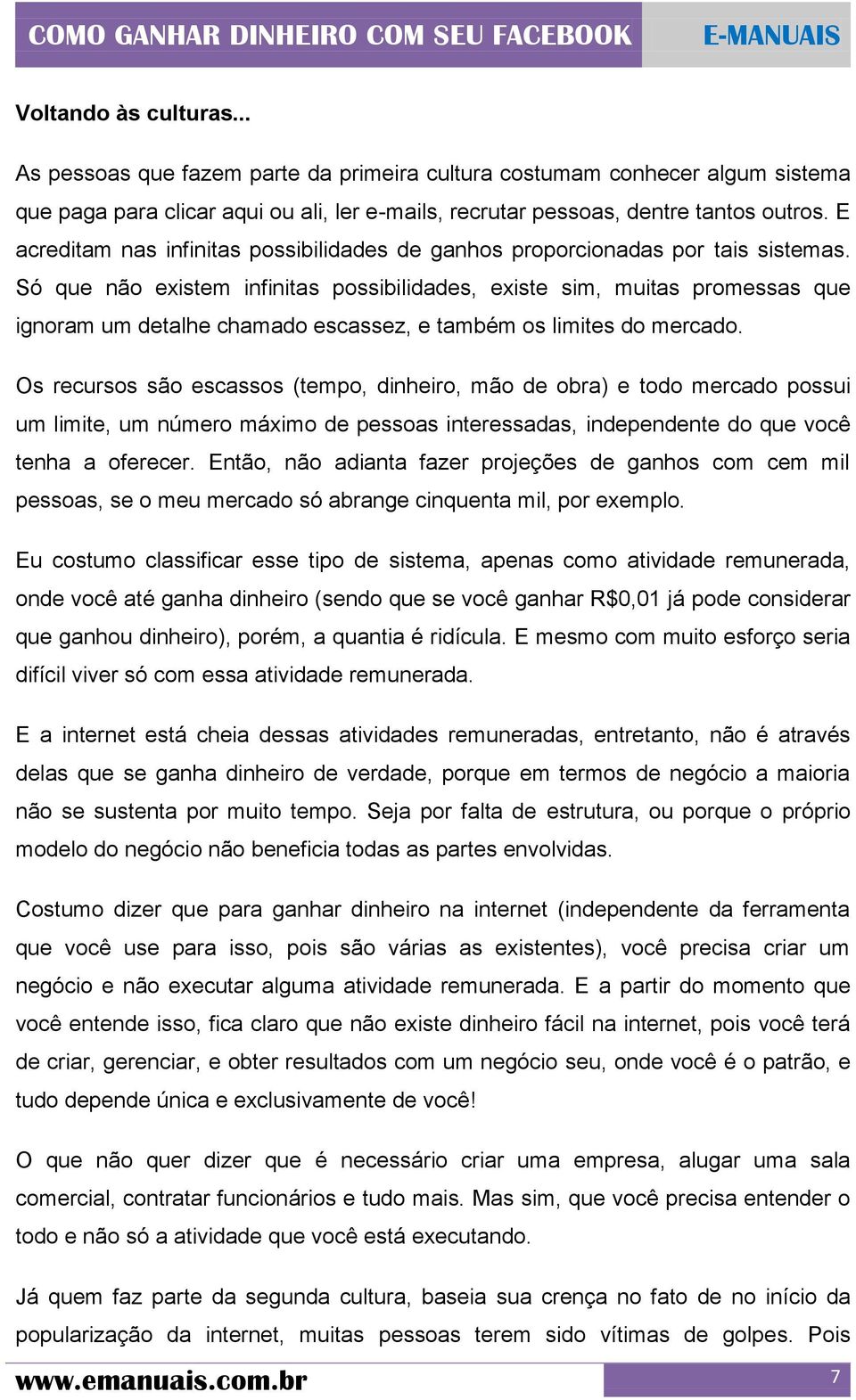 Só que não existem infinitas possibilidades, existe sim, muitas promessas que ignoram um detalhe chamado escassez, e também os limites do mercado.