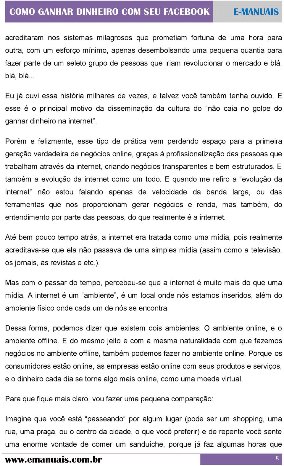 E esse é o principal motivo da disseminação da cultura do não caia no golpe do ganhar dinheiro na internet.