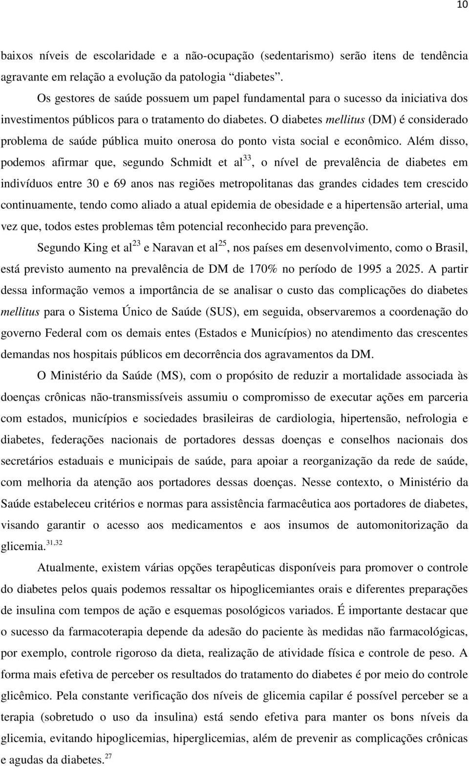 O diabetes mellitus (DM) é considerado problema de saúde pública muito onerosa do ponto vista social e econômico.