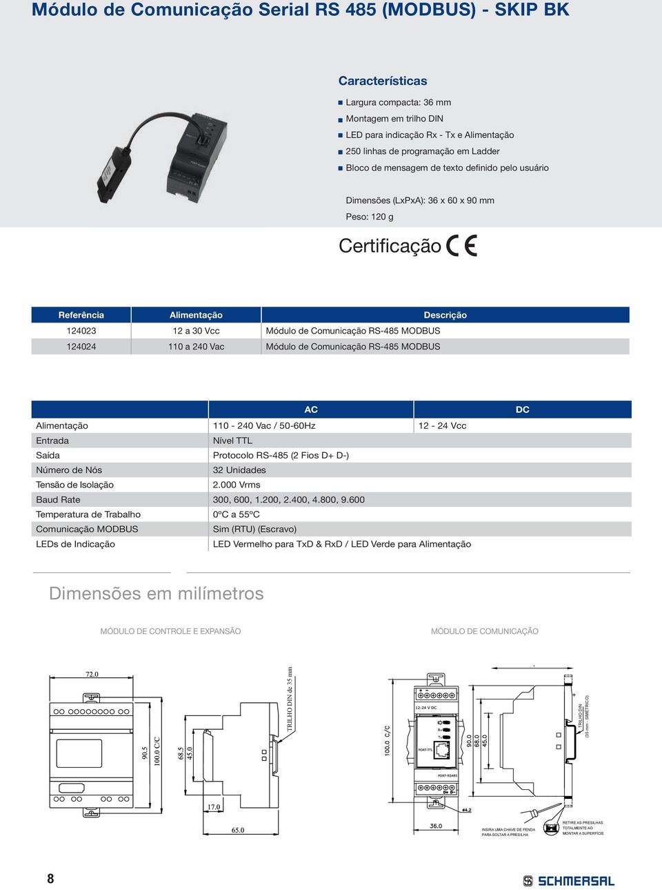 124024 110 a 240 Vac Módulo de Comunicação RS-485 MODBUS AC Alimentação 110-240 Vac / 50-60Hz 12-24 Vcc Entrada Nível TTL Saída Protocolo RS-485 (2 Fios D+ D-) Número de Nós 32 Unidades Tensão de