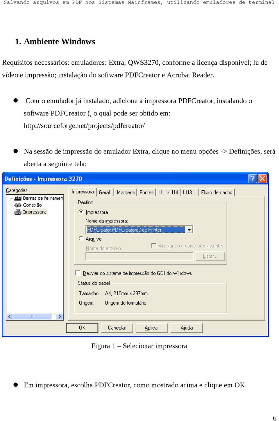 Com o emulador já instalado, adicione a impressora PDFCreator, instalando o software PDFCreator (, o qual pode ser obtido em: