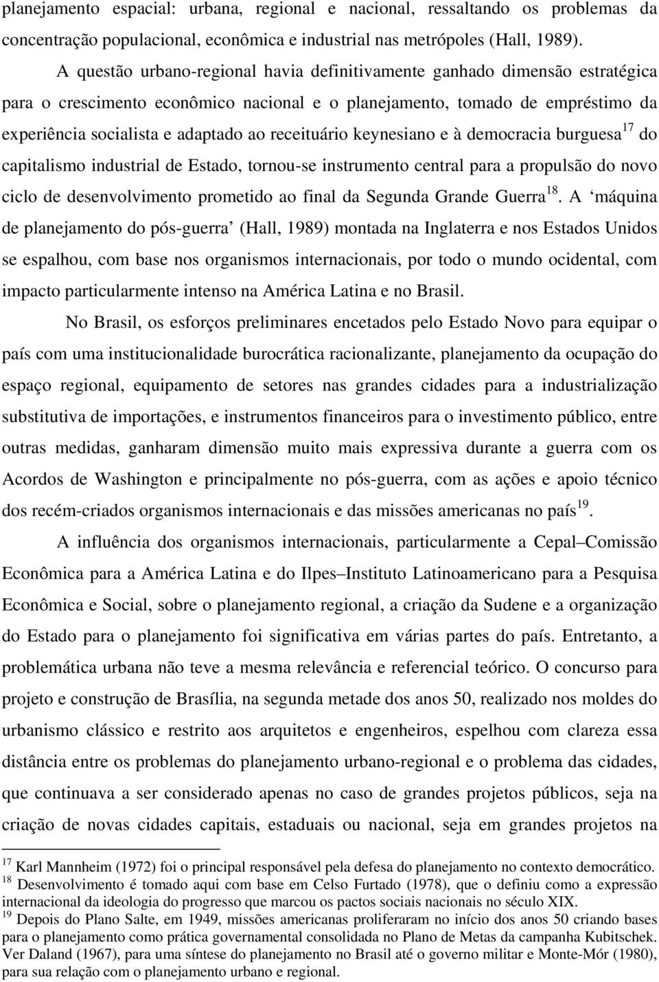 receituário keynesiano e à democracia burguesa 17 do capitalismo industrial de Estado, tornou-se instrumento central para a propulsão do novo ciclo de desenvolvimento prometido ao final da Segunda