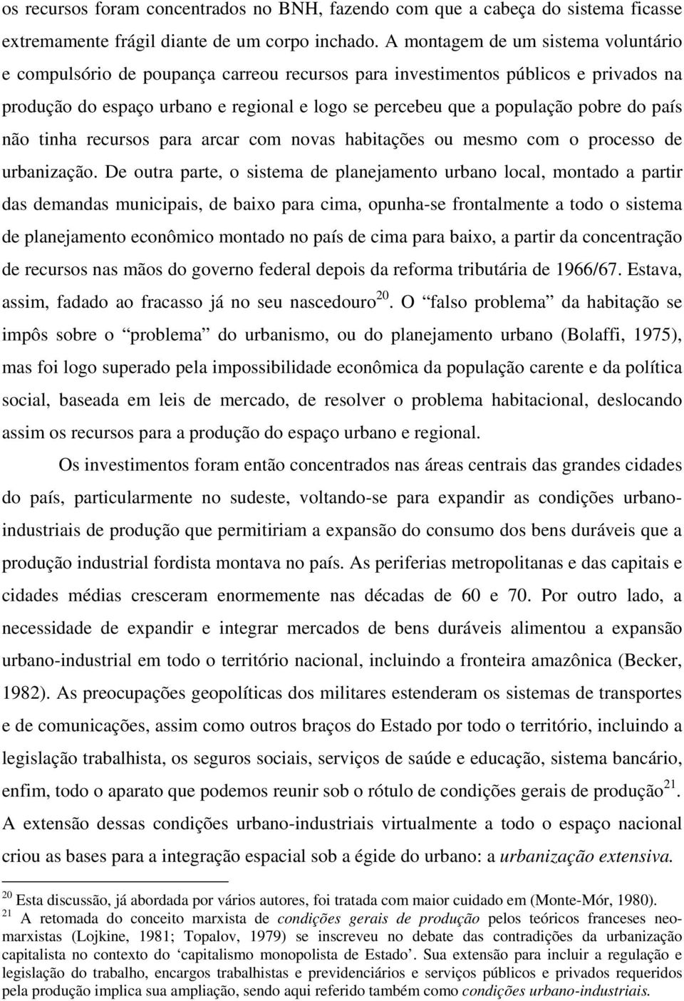 do país não tinha recursos para arcar com novas habitações ou mesmo com o processo de urbanização.