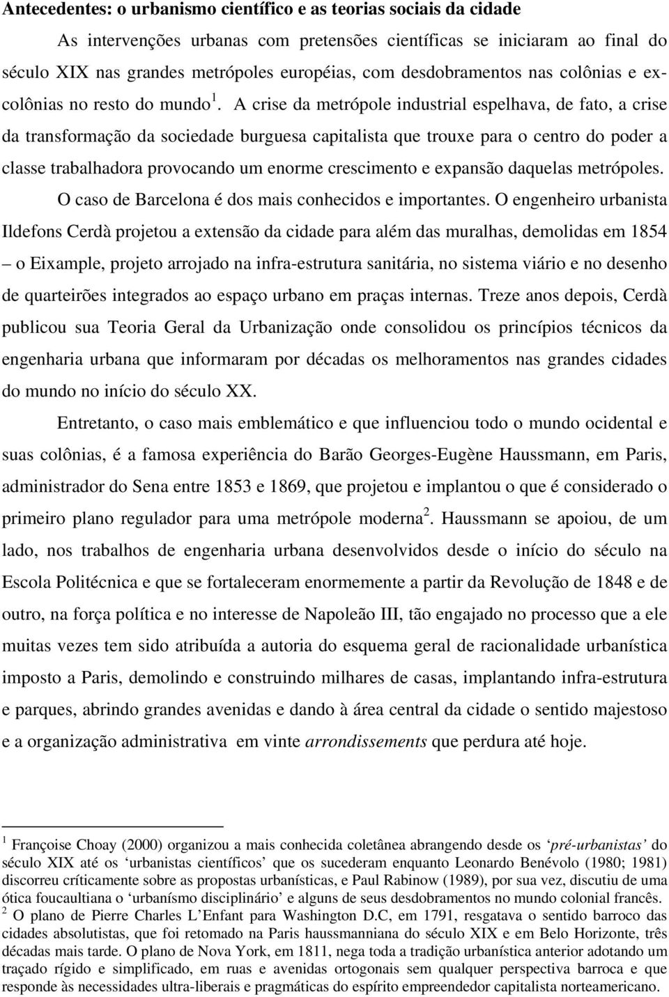 A crise da metrópole industrial espelhava, de fato, a crise da transformação da sociedade burguesa capitalista que trouxe para o centro do poder a classe trabalhadora provocando um enorme crescimento