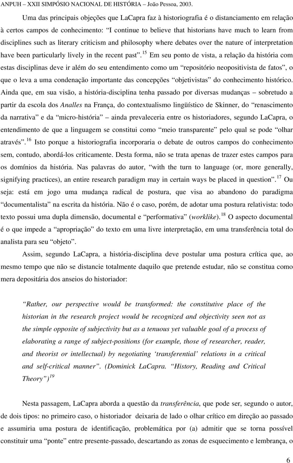 15 Em seu ponto de vista, a relação da história com estas disciplinas deve ir além do seu entendimento como um repositório neopositivista de fatos, o que o leva a uma condenação importante das