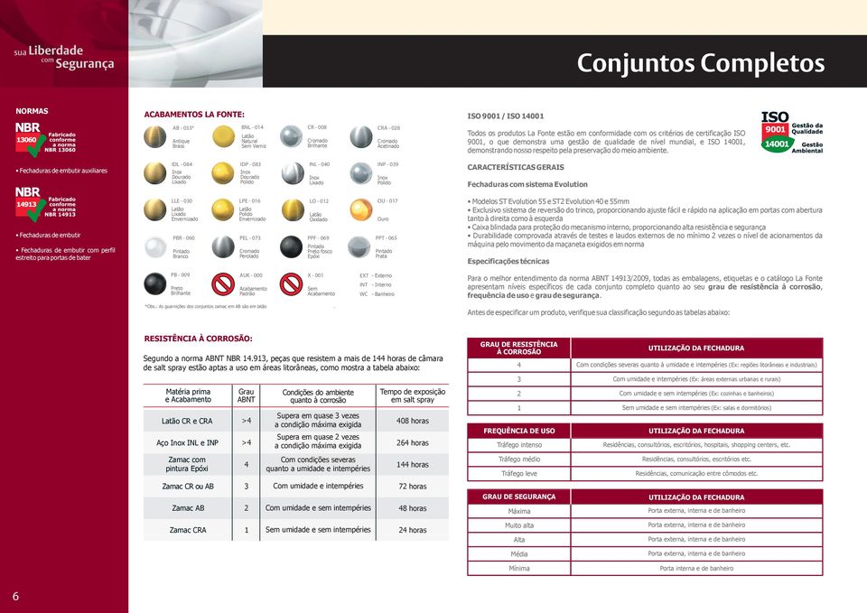 Fechaduras de embutir auxiliares IDL - 084 IDP - 083 Dourado Lixado Dourado Polido INL - 040 Lixado INP - 039 Polido CARACTERÍSTICAS GERAIS Fechaduras com sistema Evolution Fechaduras de embutir