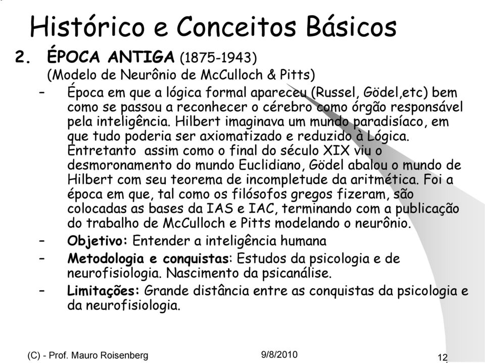 inteligência. Hilbert imaginava um mundo paradisíaco, em que tudo poderia ser axiomatizado e reduzido à Lógica.