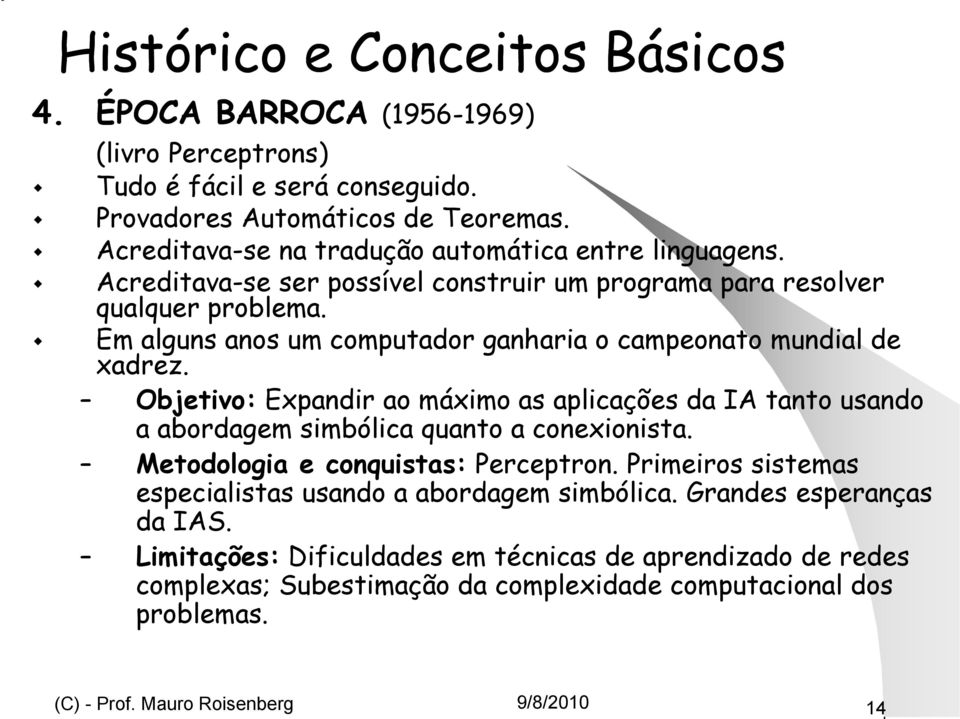 Em alguns anos um computador ganharia o campeonato mundial de xadrez. Objetivo: Expandir ao máximo as aplicações da IA tanto usando a abordagem simbólica quanto a conexionista.