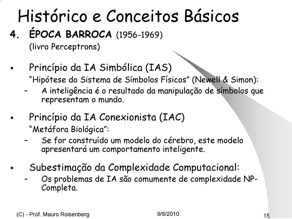 Simon): A inteligência é o resultado da manipulação de símbolos que representam o mundo.