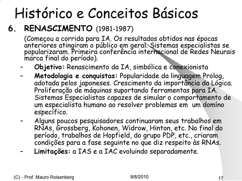 Objetivo: Renascimento da IA, simbólica e conexionista Metodologia e conquistas: Popularidade da linguagem Prolog, adotada d pelos japoneses. Crescimento da importância i da Lógica.