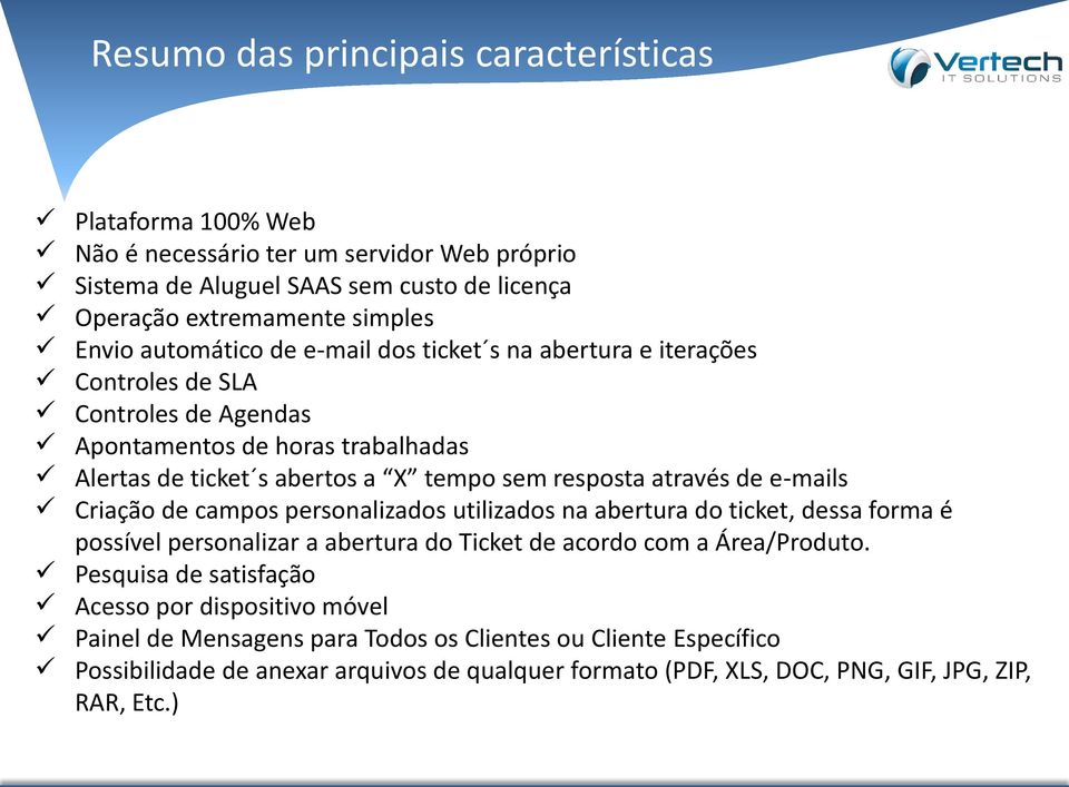 de e-mails Criação de campos personalizados utilizados na abertura do ticket, dessa forma é possível personalizar a abertura do Ticket de acordo com a Área/Produto.